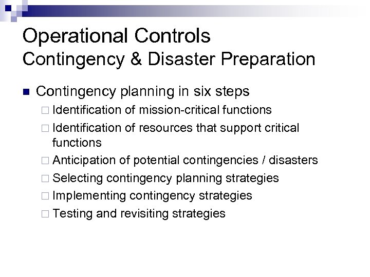 Operational Controls Contingency & Disaster Preparation n Contingency planning in six steps ¨ Identification