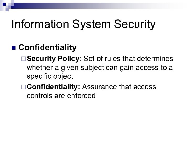 Information System Security n Confidentiality ¨ Security Policy: Set of rules that determines whether