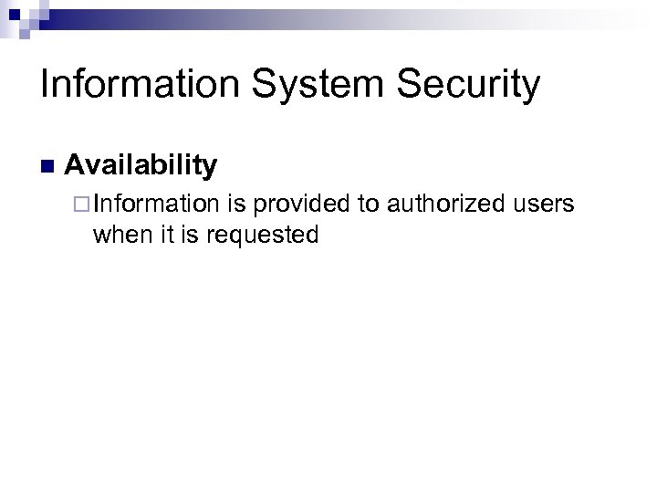 Information System Security n Availability ¨ Information is provided to authorized users when it