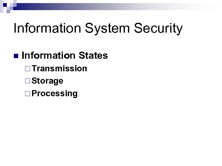 Information System Security n Information States ¨ Transmission ¨ Storage ¨ Processing 