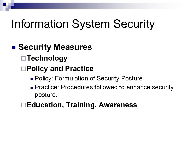 Information System Security n Security Measures ¨ Technology ¨ Policy and Practice Policy: Formulation