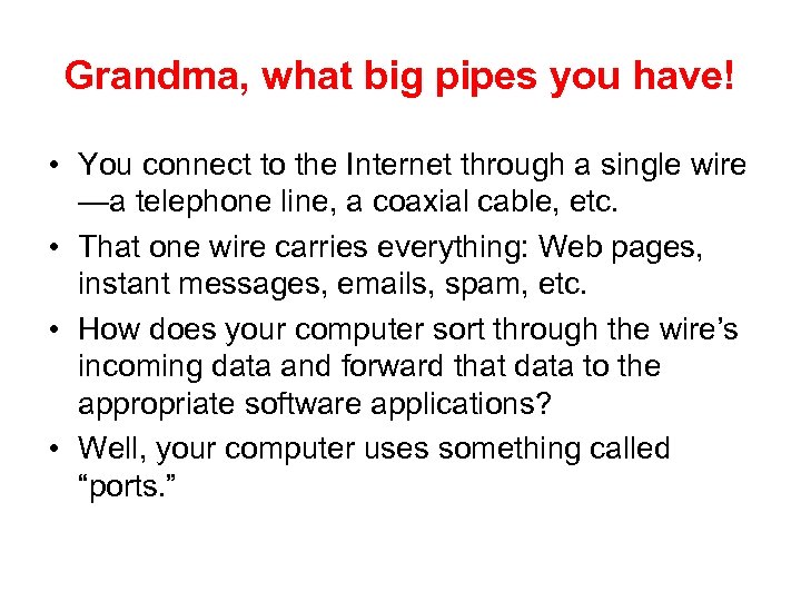 Grandma, what big pipes you have! • You connect to the Internet through a