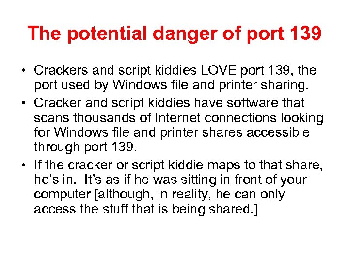 The potential danger of port 139 • Crackers and script kiddies LOVE port 139,