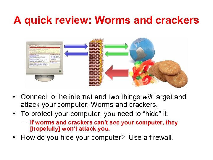 A quick review: Worms and crackers • Connect to the internet and two things