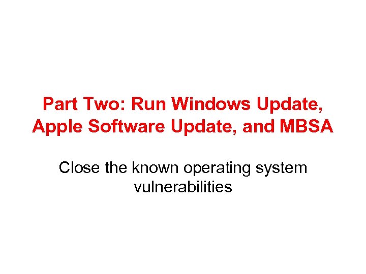 Part Two: Run Windows Update, Apple Software Update, and MBSA Close the known operating