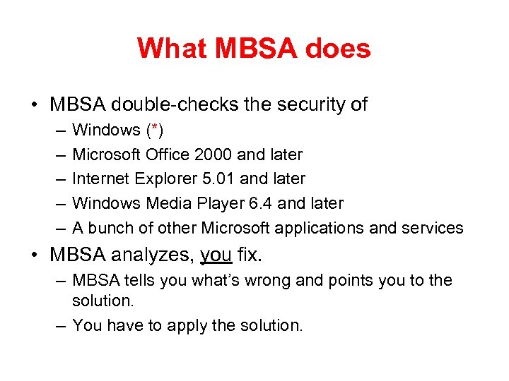 What MBSA does • MBSA double-checks the security of – – – Windows (*)