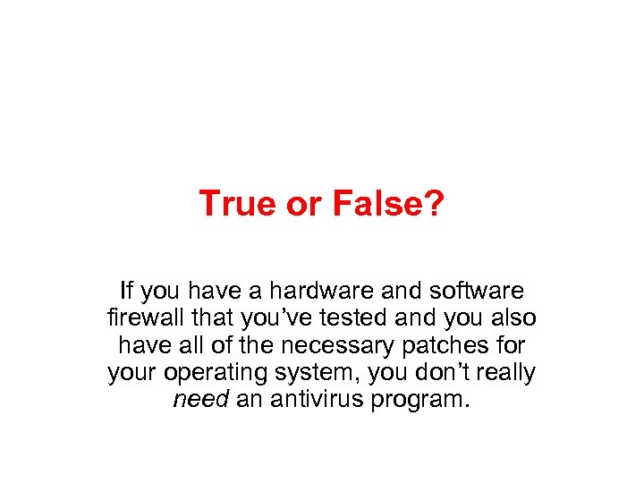 True or False? If you have a hardware and software firewall that you’ve tested