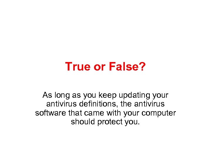 True or False? As long as you keep updating your antivirus definitions, the antivirus