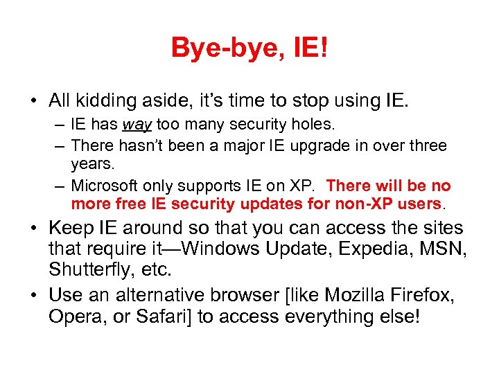 Bye-bye, IE! • All kidding aside, it’s time to stop using IE. – IE