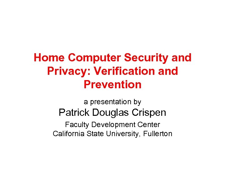 Home Computer Security and Privacy: Verification and Prevention a presentation by Patrick Douglas Crispen