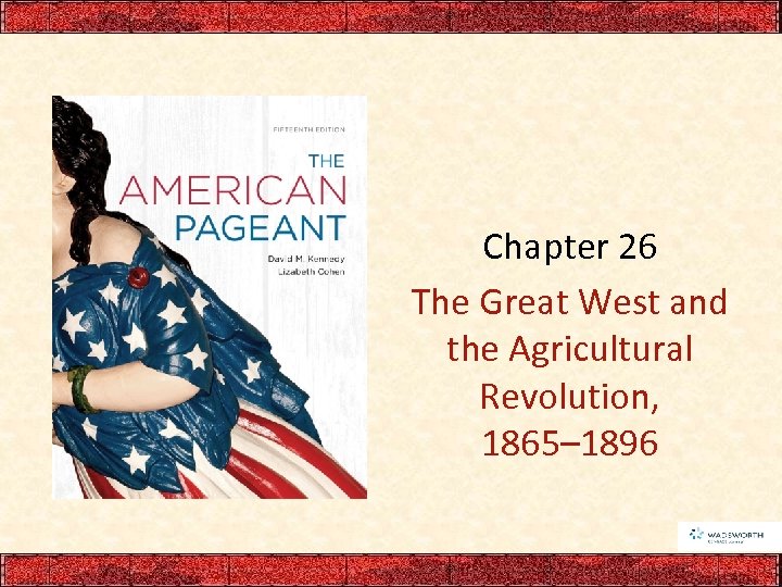 Chapter 26 The Great West and the Agricultural Revolution, 1865– 1896 