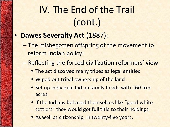 IV. The End of the Trail (cont. ) • Dawes Severalty Act (1887): –