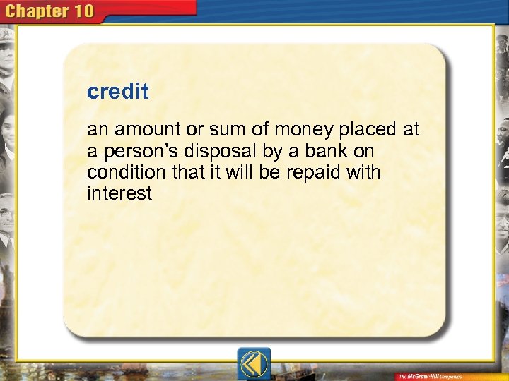 credit  an amount or sum of money placed at a person’s disposal by a