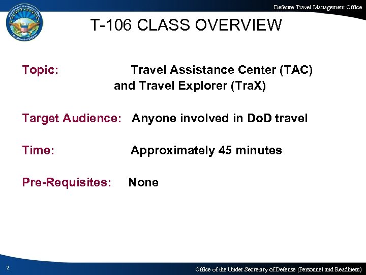 Defense Travel Management Office T-106 CLASS OVERVIEW Topic: Travel Assistance Center (TAC) and Travel