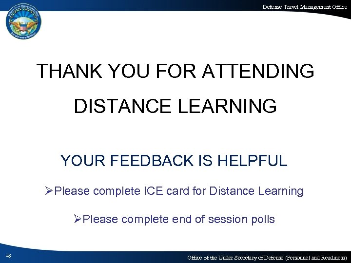 Defense Travel Management Office THANK YOU FOR ATTENDING DISTANCE LEARNING YOUR FEEDBACK IS HELPFUL