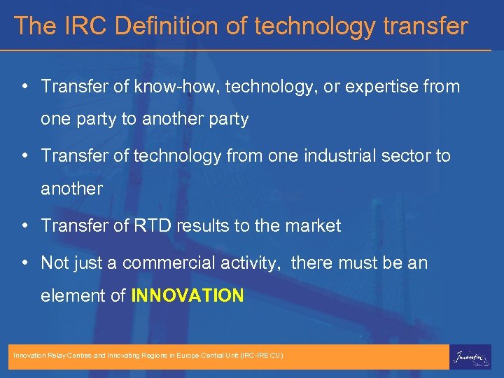 The IRC Definition of technology transfer • Transfer of know-how, technology, or expertise from