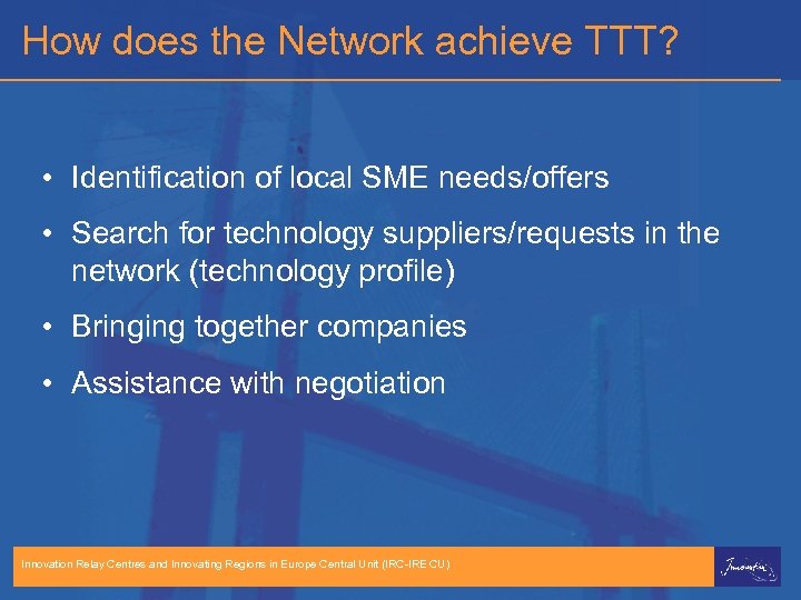 How does the Network achieve TTT? • Identification of local SME needs/offers • Search