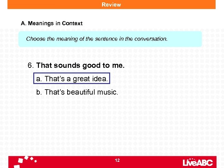 Review A. Meanings in Context Choose the meaning of the sentence in the conversation.
