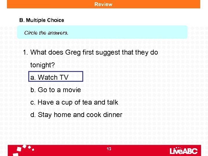 Review B. Multiple Choice Circle the answers. 1. What does Greg first suggest that