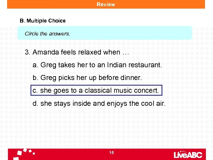 Review B. Multiple Choice Circle the answers. 3. Amanda feels relaxed when … a.
