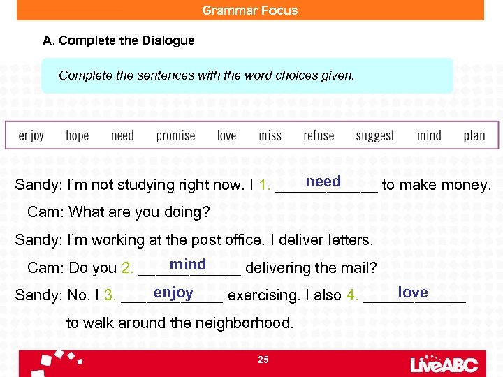 Grammar Focus A. Complete the Dialogue Complete the sentences with the word choices given.