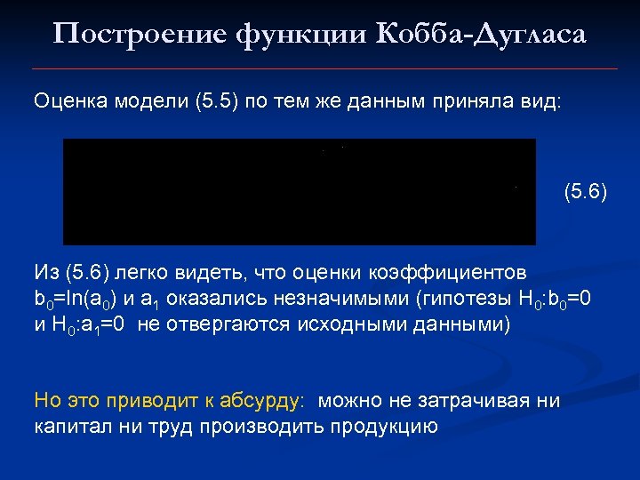 Построение функции Кобба-Дугласа Оценка модели (5. 5) по тем же данным приняла вид: (5.