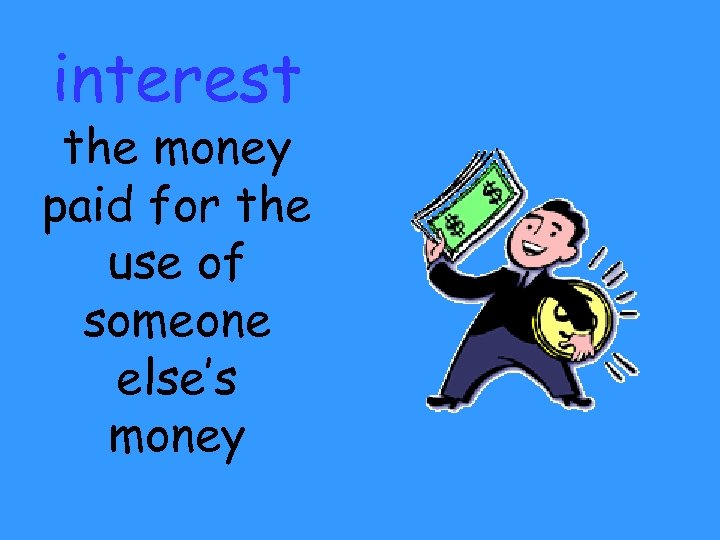 interest the money paid for the use of someone else’s money 