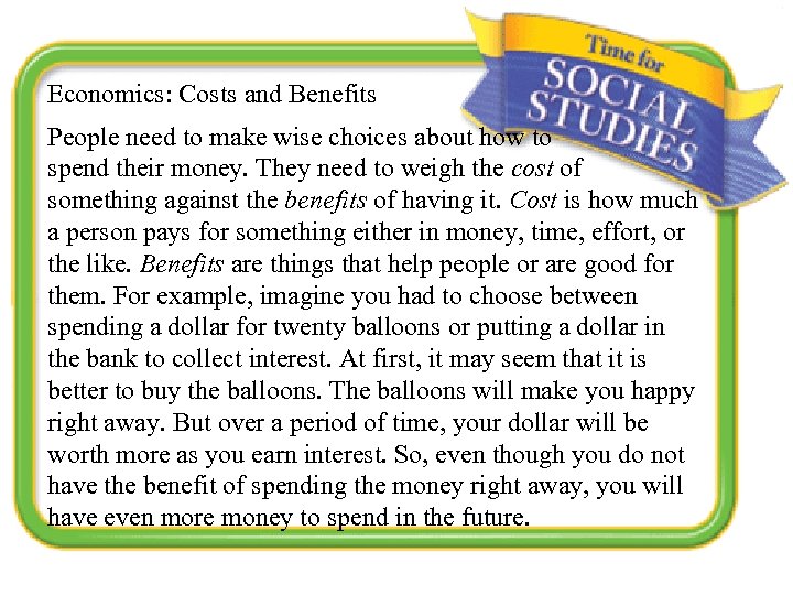 Economics: Costs and Benefits People need to make wise choices about how to spend