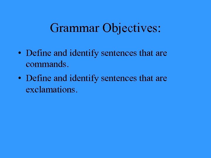 Grammar Objectives: • Define and identify sentences that are commands. • Define and identify