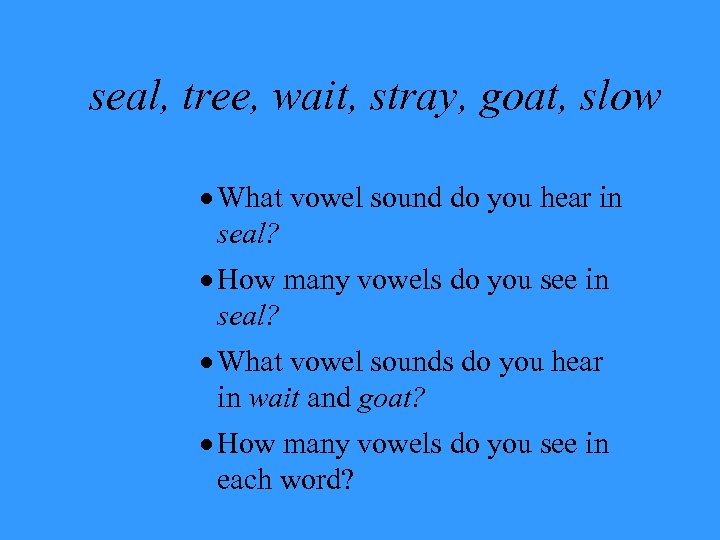 seal, tree, wait, stray, goat, slow · What vowel sound do you hear in