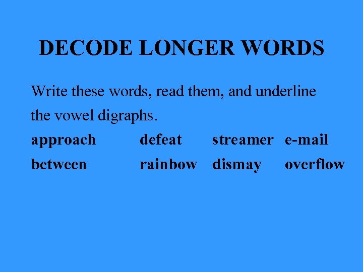 DECODE LONGER WORDS Write these words, read them, and underline the vowel digraphs. approach