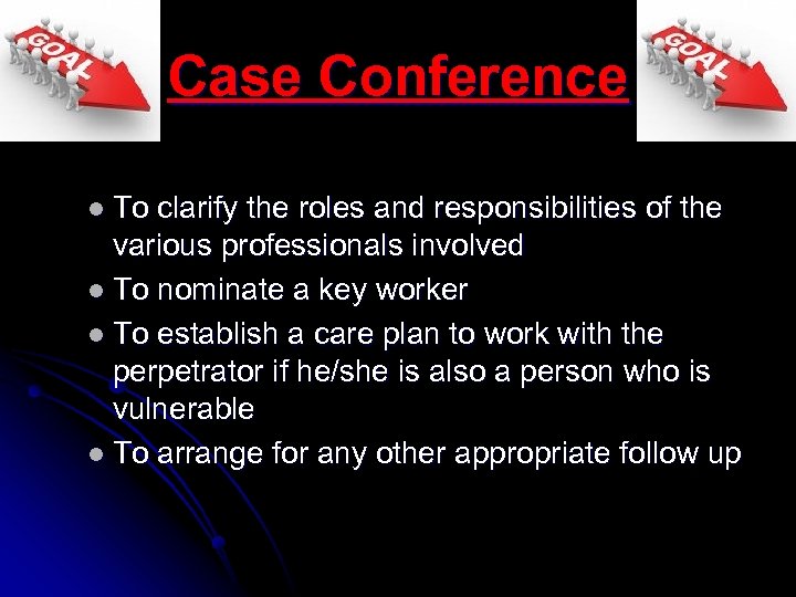 Case Conference l To clarify the roles and responsibilities of the various professionals involved