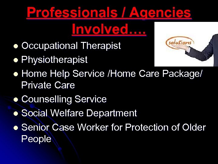 Professionals / Agencies Involved…. Occupational Therapist l Physiotherapist l Home Help Service /Home Care