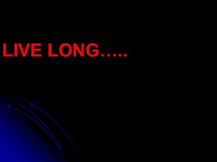 LIVE LONG…. . 