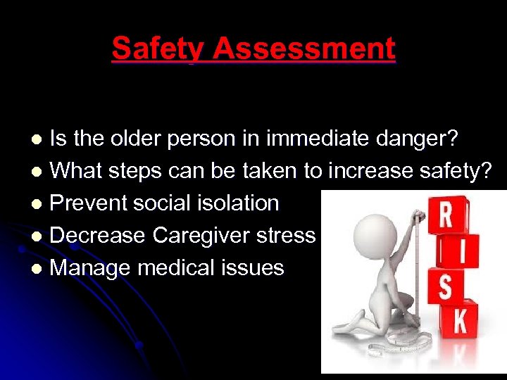 Safety Assessment Is the older person in immediate danger? l What steps can be
