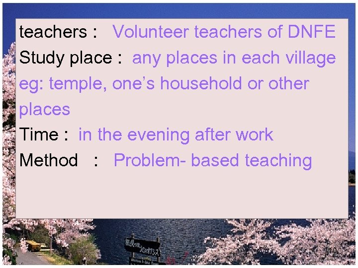 teachers : Volunteer teachers of DNFE Study place : any places in each village
