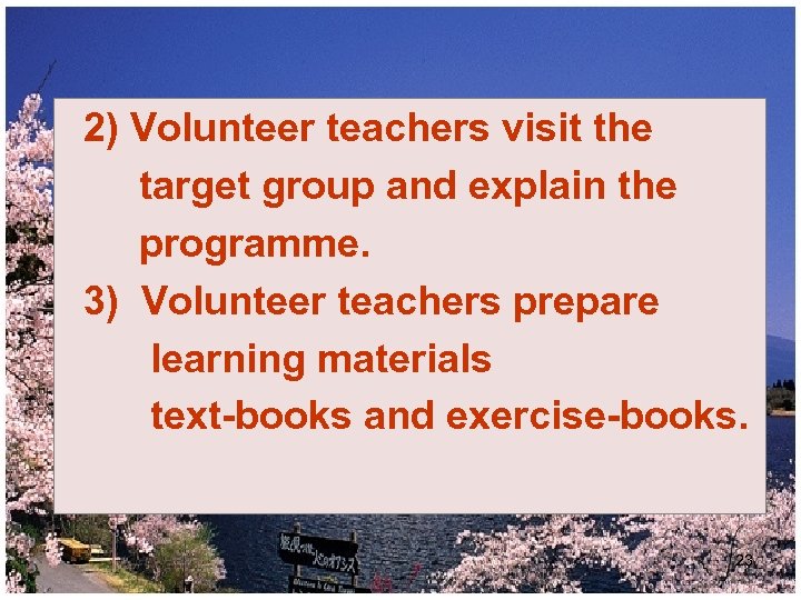 2) Volunteer teachers visit the target group and explain the programme. 3) Volunteer teachers