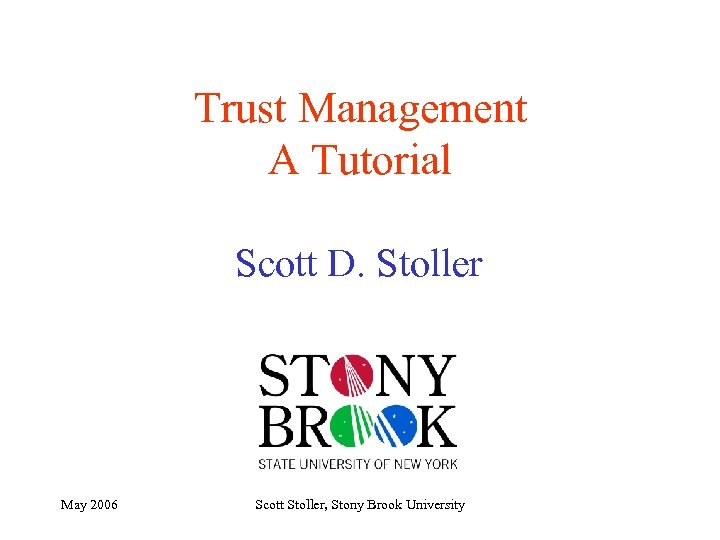 Trust Management A Tutorial Scott D. Stoller May 2006 Scott Stoller, Stony Brook University
