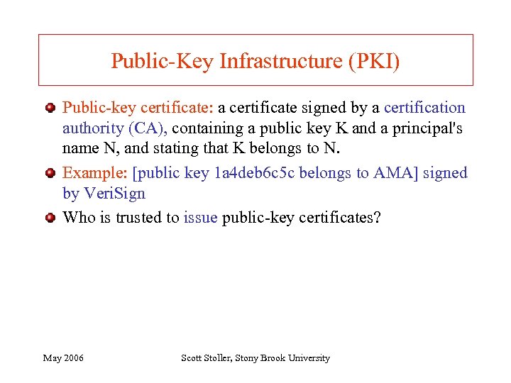 Public-Key Infrastructure (PKI) Public-key certificate: a certificate signed by a certification authority (CA), containing