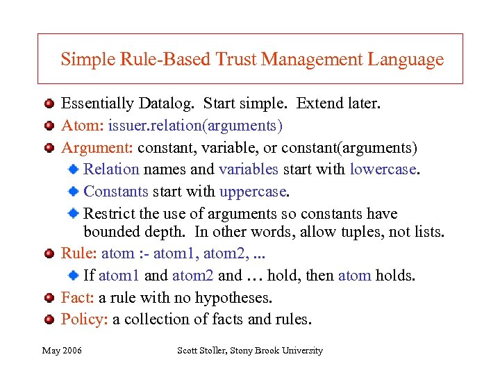 Simple Rule-Based Trust Management Language Essentially Datalog. Start simple. Extend later. Atom: issuer. relation(arguments)