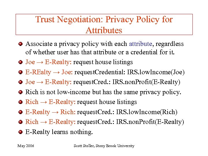 Trust Negotiation: Privacy Policy for Attributes Associate a privacy policy with each attribute, regardless