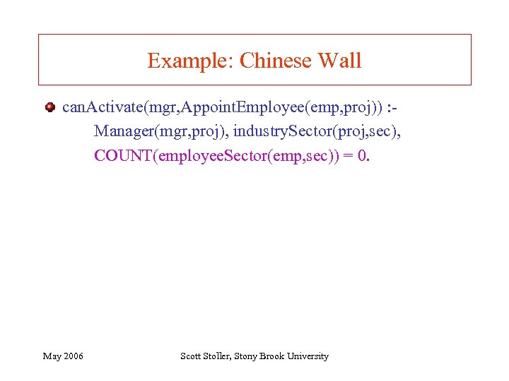 Example: Chinese Wall can. Activate(mgr, Appoint. Employee(emp, proj)) : Manager(mgr, proj), industry. Sector(proj, sec),