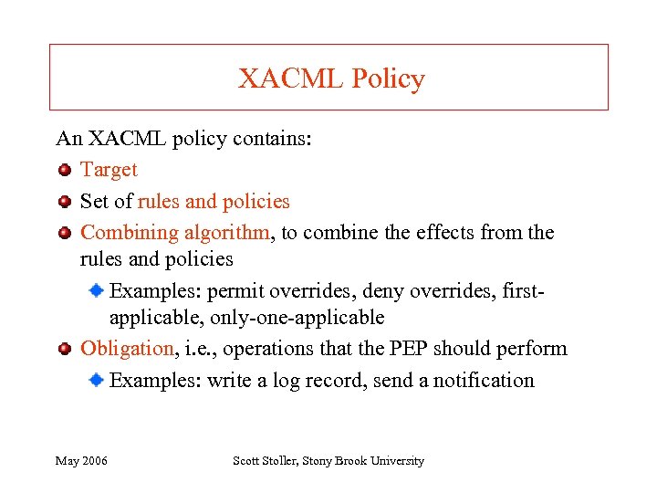 XACML Policy An XACML policy contains: Target Set of rules and policies Combining algorithm,