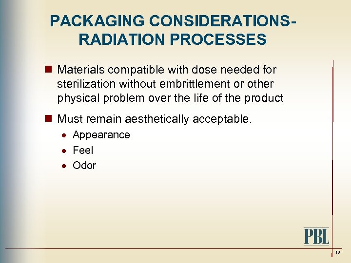 PACKAGING CONSIDERATIONSRADIATION PROCESSES n Materials compatible with dose needed for sterilization without embrittlement or
