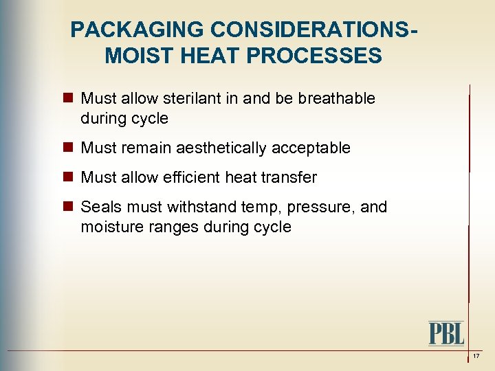 PACKAGING CONSIDERATIONSMOIST HEAT PROCESSES n Must allow sterilant in and be breathable during cycle