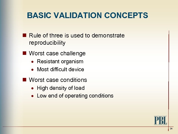 BASIC VALIDATION CONCEPTS n Rule of three is used to demonstrate reproducibility n Worst