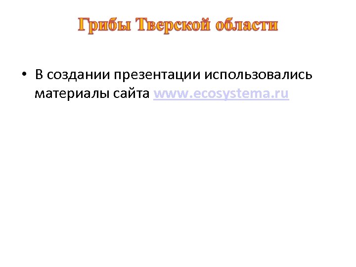  • В создании презентации использовались материалы сайта www. ecosystema. ru 