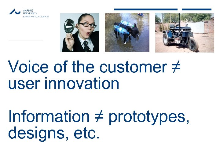 MAY 2013 Voice of the customer ≠ user innovation Information ≠ prototypes, designs, etc.