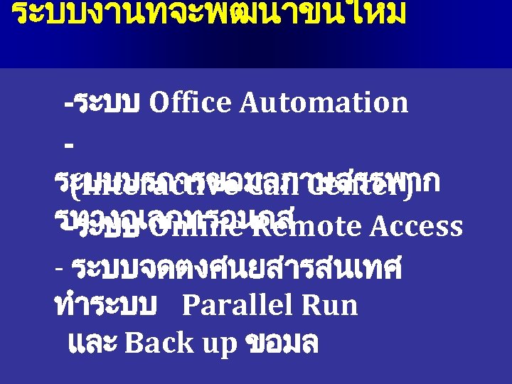 ระบบงานทจะพฒนาขนใหม -ระบบ Office Automation ระบบบรการขอมลภาษสรรพาก (Interactive Call Center) รทางอเลกทรอนกส -ระบบ Online Remote Access -