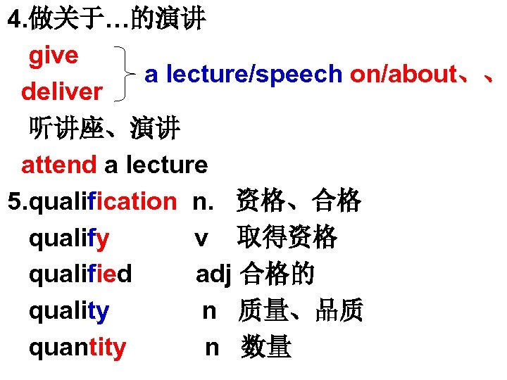 4. 做关于…的演讲 give a lecture/speech on/about、、 deliver 听讲座、演讲 attend a lecture 5. qualification n.